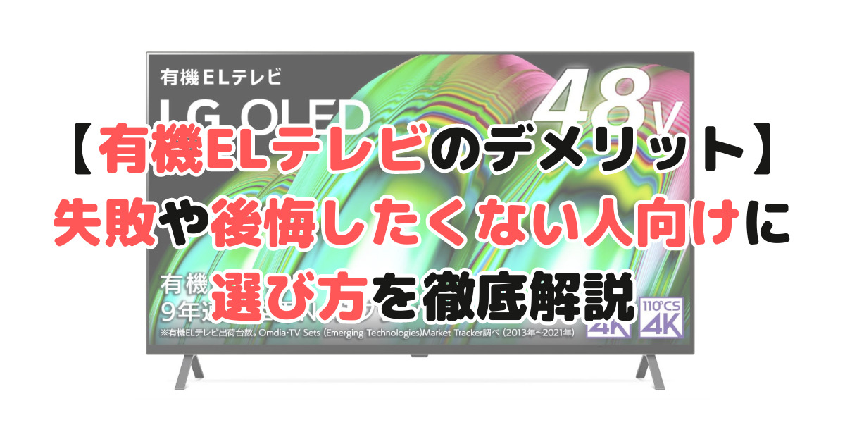 【有機ELテレビのデメリット】失敗や後悔したくない人向けに選び方を徹底解説