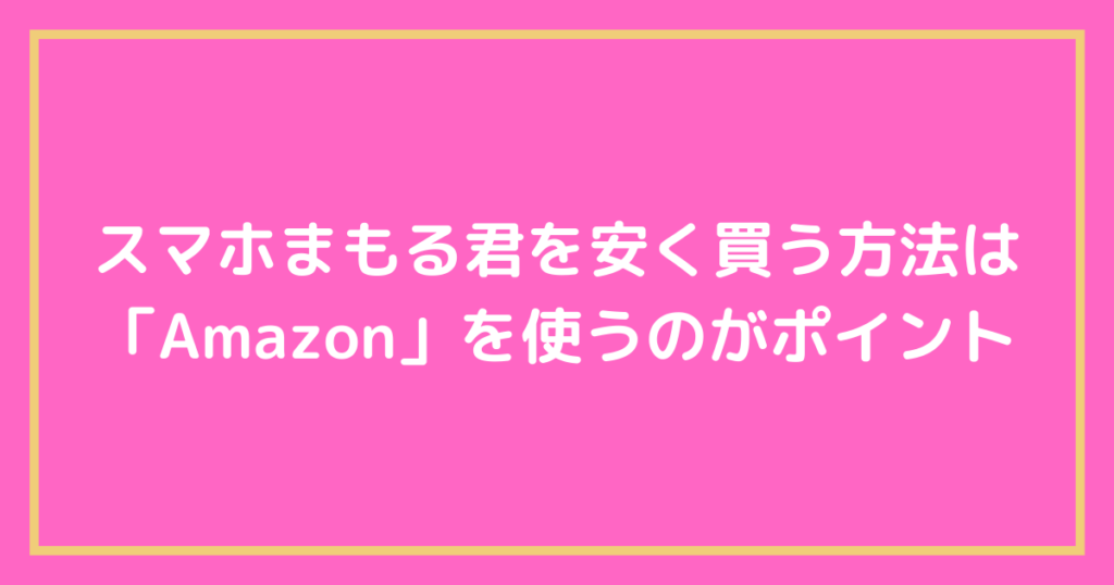 スマホまもる君を安く買う方法は「Amazon」を使うのがポイント