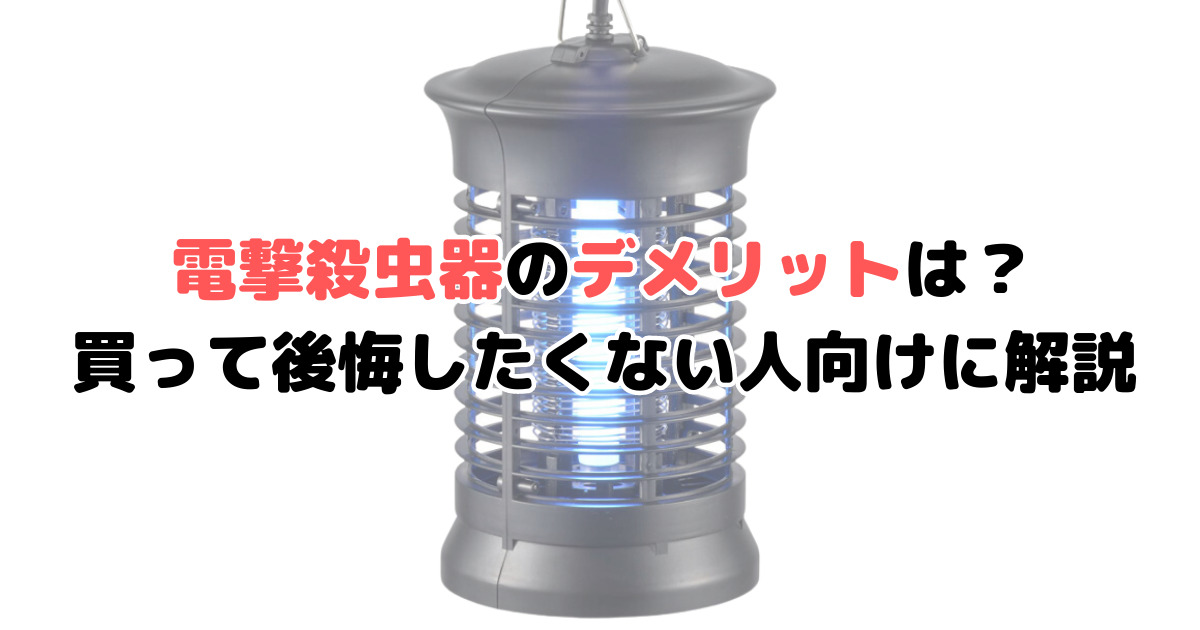 電撃殺虫器のデメリットは？買って後悔したくない人向けに徹底解説