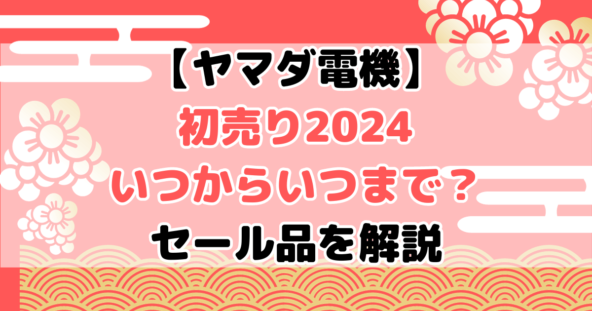 ヤマダ電機 初売り 2024 いつから いつまで