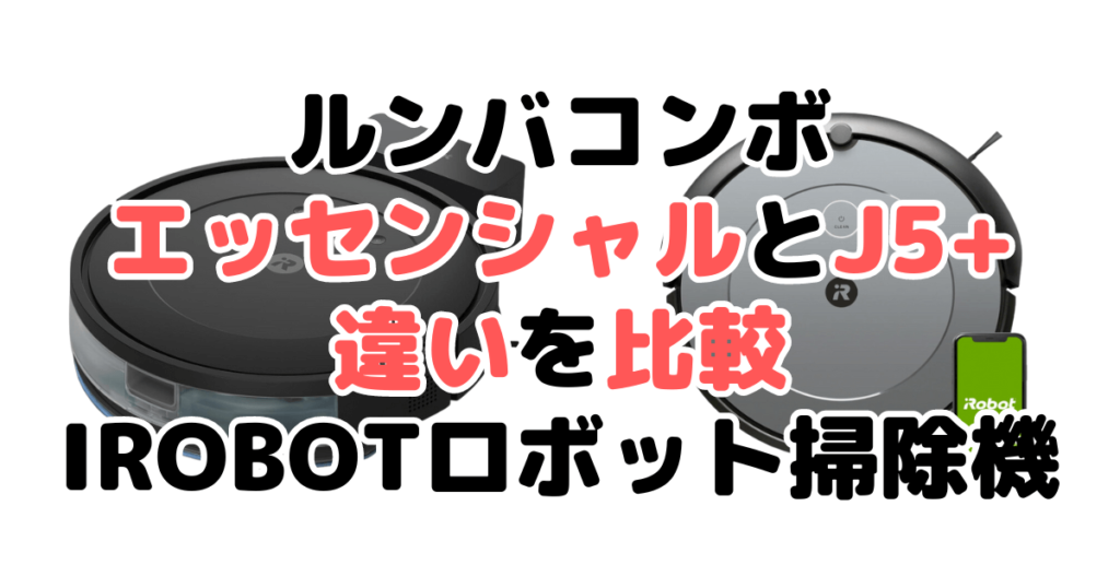 ルンバコンボエッセンシャルとi2の違いを比較 iRobotロボット掃除機