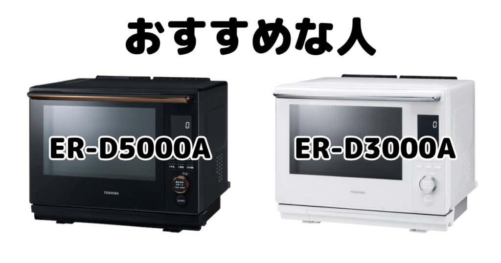 ER-D5000AとER-D3000A 東芝石窯ドームがおすすめな人