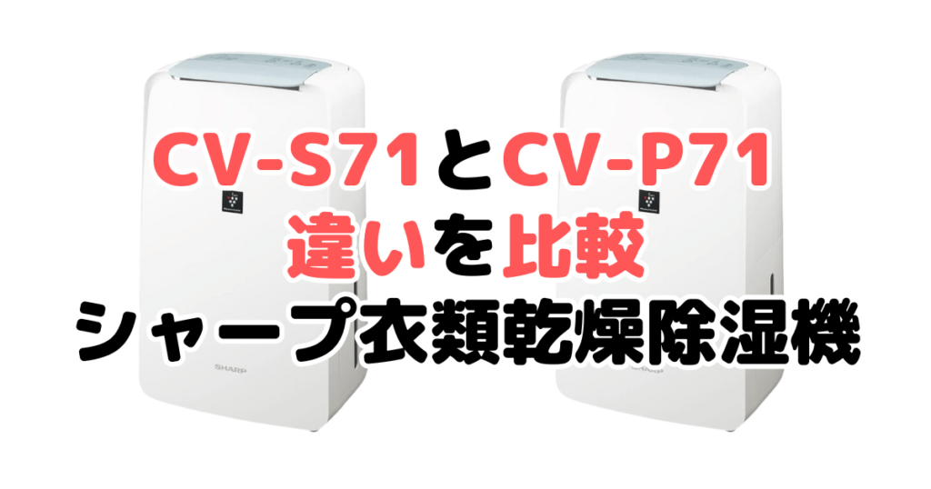 CV-S71とCV-P71の違いを比較 シャープ衣類乾燥除湿機