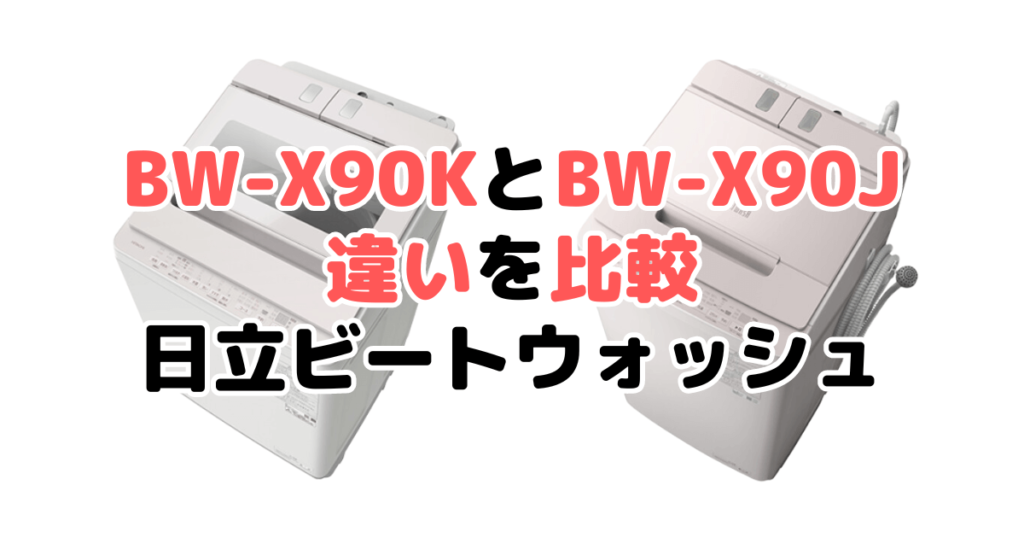 BW-X90KとBW-X90Jの違いを比較 日立ビートウォッシュ