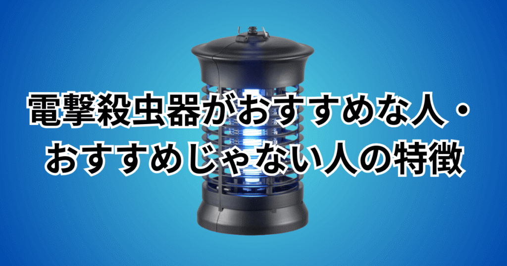 電撃殺虫器がおすすめな人・おすすめじゃない人の特徴